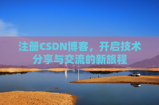 注册CSDN博客，开启技术分享与交流的新旅程